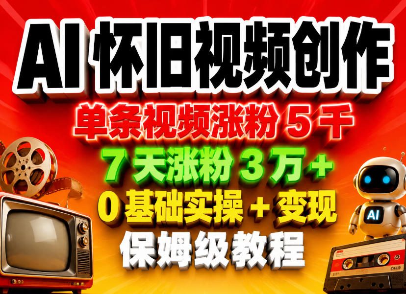 AI怀旧视频创作，单条视频涨粉5千，7天涨粉3W+，0基础实操+变现保姆级教程-87副业网 - 互联网副业项目资源分享平台