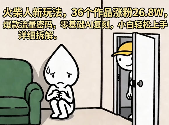 火柴人新玩法，36个作品涨粉26.8W，爆款流量密码，零基础AI复刻，小白轻松上手，详细拆解-87副业网 - 互联网副业项目资源分享平台