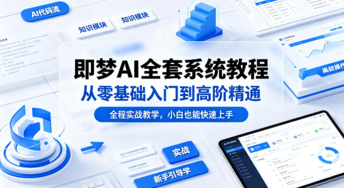 即梦AI全套系统教程，从零基础入门到高阶精通，全程实战教学，小白也能快速上手(更新0503)-87副业网 - 互联网副业项目资源分享平台
