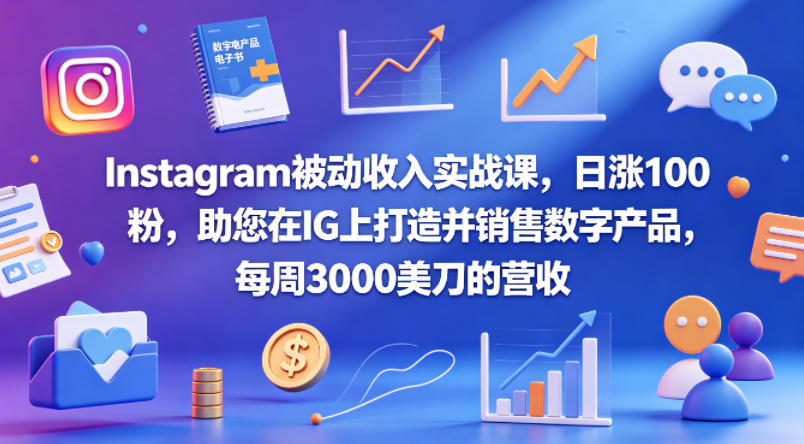 Instagram被动收入实战课，日涨100粉，助您在IG上打造并销售数字产品，每周3000美刀的营收【原创双语字幕】-87副业网 - 互联网副业项目资源分享平台