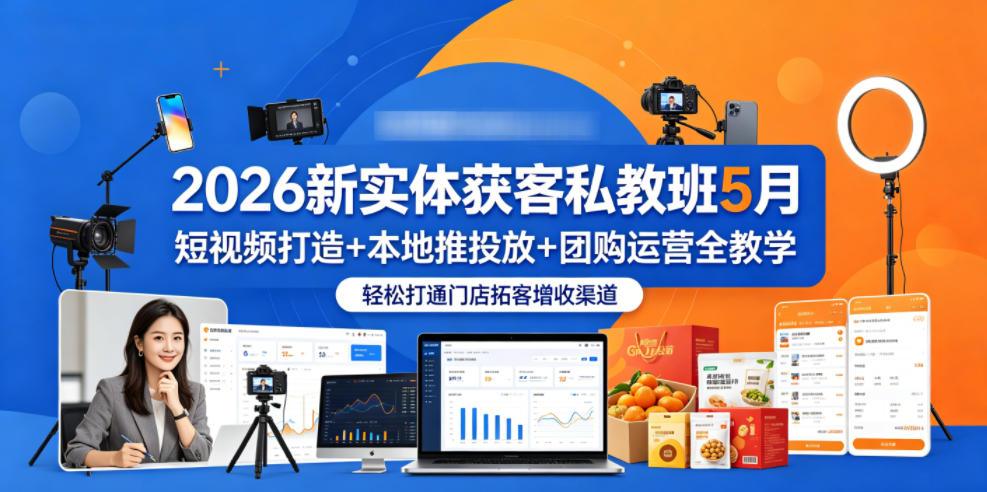 2026新实体获客私教班5月，短视频打造+本地推投放+团购运营全教学，轻松打通门店拓客增收渠道-87副业网 - 互联网副业项目资源分享平台