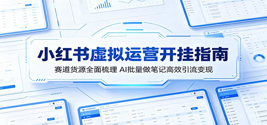 小红书虚拟运营开挂指南：赛道货源全面梳理，AI批量做笔记高效引流变现-87副业网 - 互联网副业项目资源分享平台