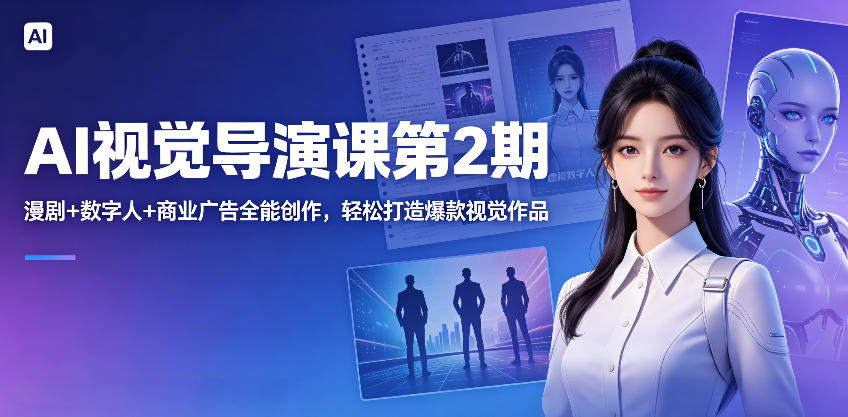 AI视觉导演课第2期，漫剧+数字人+商业广告全能创作，轻松打造爆款视觉作品-87副业网 - 互联网副业项目资源分享平台