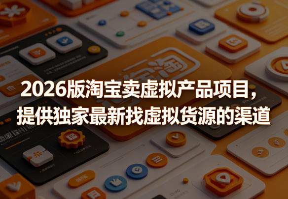 2026版淘宝卖虚拟产品项目,提供独家最新找虚拟货源的渠道-87副业网 - 互联网副业项目资源分享平台
