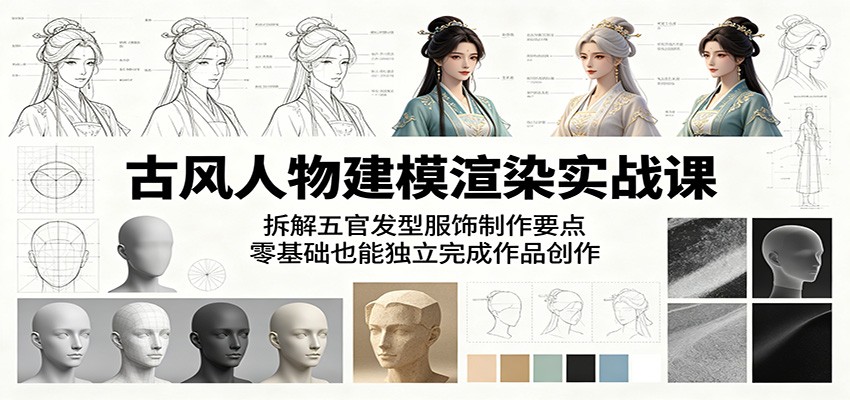 古风人物建模渲染实战课：拆解五官发型服饰制作要点，零基础也能独立完成作品创作-87副业网 - 互联网副业项目资源分享平台