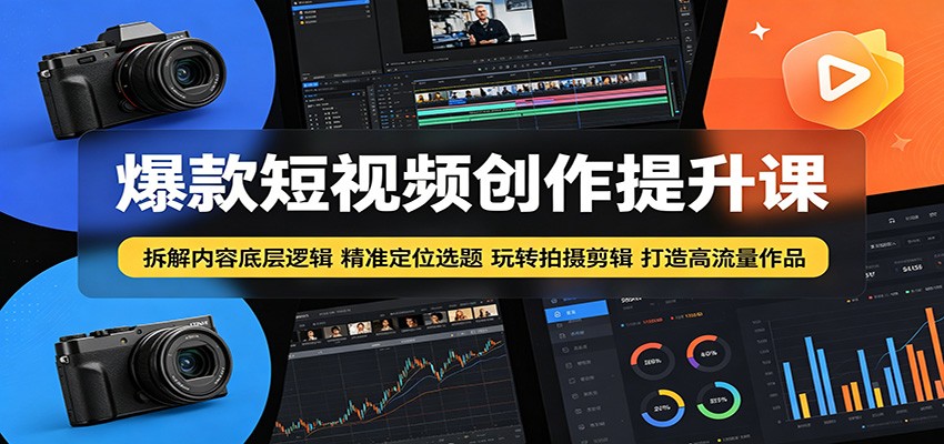 爆款短视频创作提升课：拆解内容底层逻辑，精准定位选题玩转拍摄剪辑打造高流量作品-87副业网 - 互联网副业项目资源分享平台