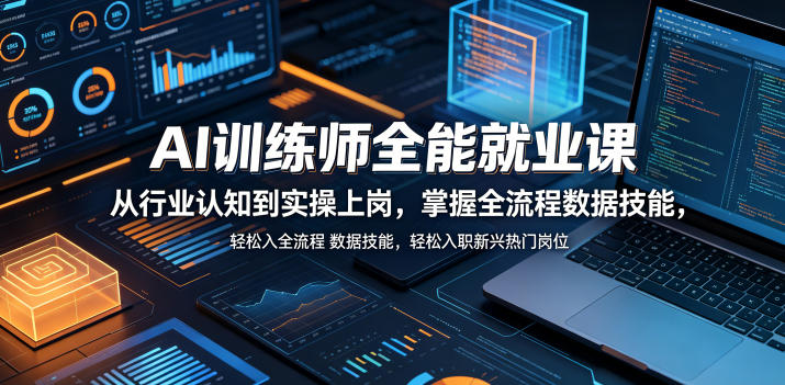 AI训练师全能就业课，从行业认知到实操上岗，掌握全流程数据技能，轻松入职新兴热门岗位-87副业网 - 互联网副业项目资源分享平台
