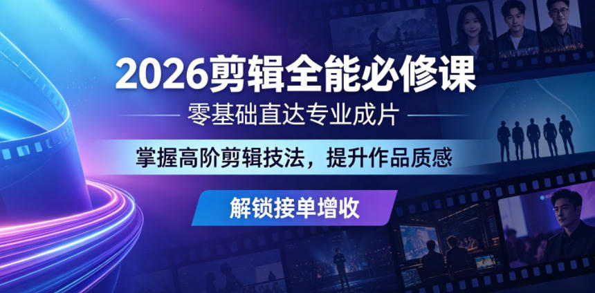 2026剪辑全能必修课，零基础直达专业成片，掌握高阶剪辑技法，提升作品质感解锁接单增收-87副业网 - 互联网副业项目资源分享平台