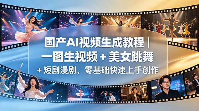国产AI视频生成教程｜一图生视频 + 美女跳舞 + 短剧漫剧，零基础快速上手创作-87副业网 - 互联网副业项目资源分享平台