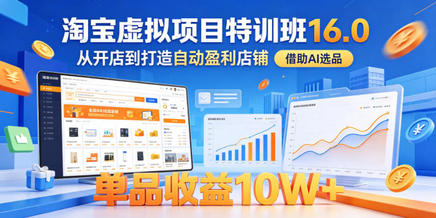 淘宝虚拟项目特训班16.0,从开店到打造自动盈利店铺,借助AI选品,单品收益10W+(更新5月)-87副业网 - 互联网副业项目资源分享平台