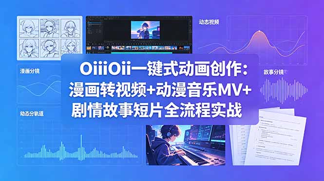 OiiOii一键式动画创作：漫画转视频+动漫音乐MV+剧情故事短片全流程实战-87副业网 - 互联网副业项目资源分享平台