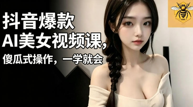 抖音爆款AI美女视频课，傻瓜式操作，一学就会，1个小就能上手-87副业网 - 互联网副业项目资源分享平台