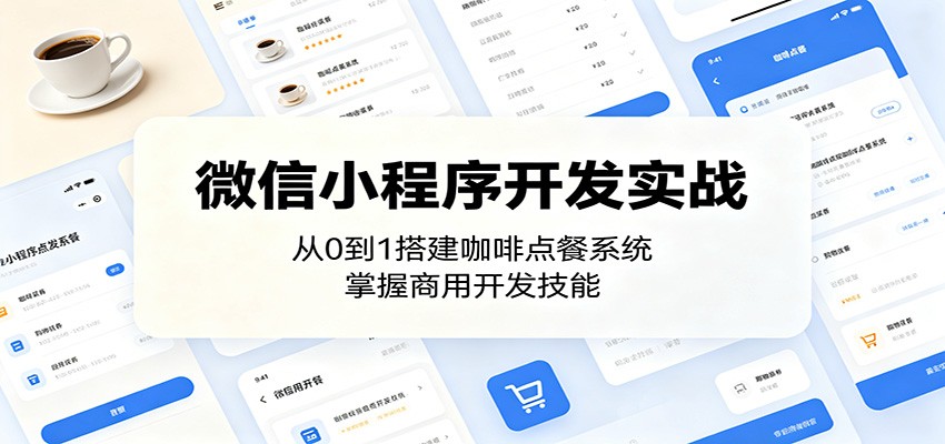 微信小程序开发实战：从0到1搭建咖啡点餐系统，掌握商用开发技能-87副业网 - 互联网副业项目资源分享平台