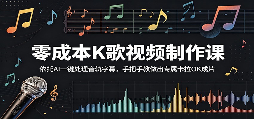 零成本K歌视频制作课：依托AI一键处理音轨字幕，手把手教做出专属卡拉OK成片-87副业网 - 互联网副业项目资源分享平台
