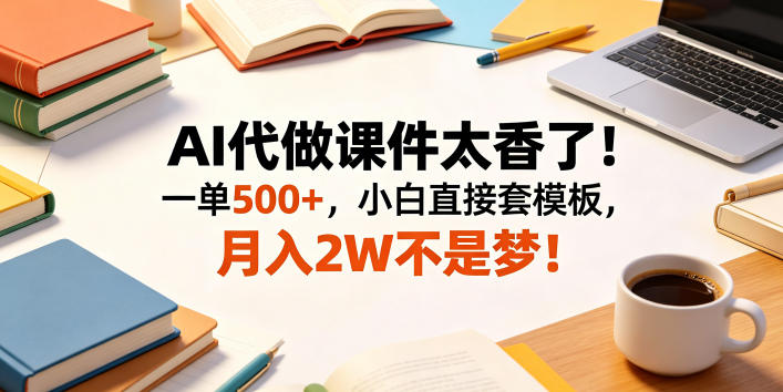 AI代做课件太香了！一单500+，小白直接套模板，月入2W不是梦！【揭秘】-87副业网 - 互联网副业项目资源分享平台