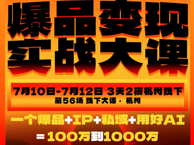 爆品变现实战大课，从爆品，到流量，到成交，一个爆品+IP+私域+用好AI=100W到1000W(7月10-12日)-87副业网 - 互联网副业项目资源分享平台