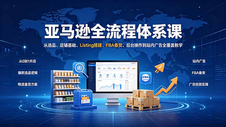 亚马逊全流程体系课：从选品、店铺基础、Listing搭建、FBA备货、后台操作到站内广告全覆盖教学-87副业网 - 互联网副业项目资源分享平台