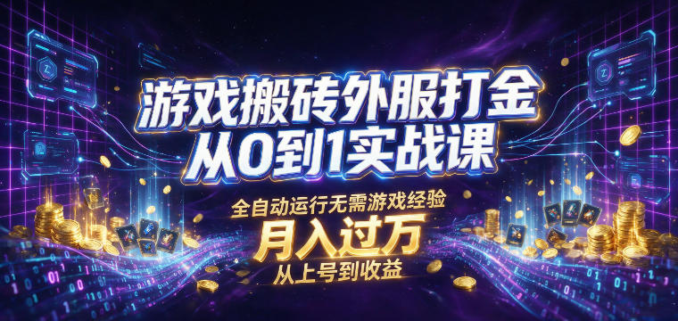 游戏搬砖外服打金从0到1实战课，从上号到收益，全自动运行无需游戏经验，月入过1W【揭秘】-87副业网 - 互联网副业项目资源分享平台