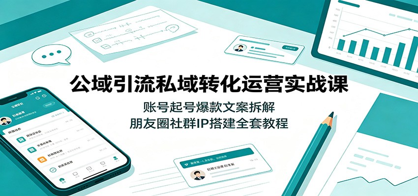 公域引流私域转化运营实战课：账号起号爆款文案拆解，朋友圈社群IP搭建全套教程-87副业网 - 互联网副业项目资源分享平台