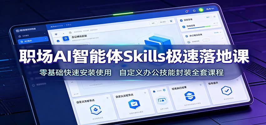职场AI智能体Skills极速落地课：零基础快速安装使用，自定义办公技能封装全套课程-87副业网 - 互联网副业项目资源分享平台