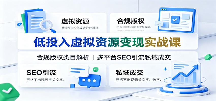 低投入虚拟资源变现实战课：合规版权类目解析，多平台SEO引流私域成交-87副业网 - 互联网副业项目资源分享平台