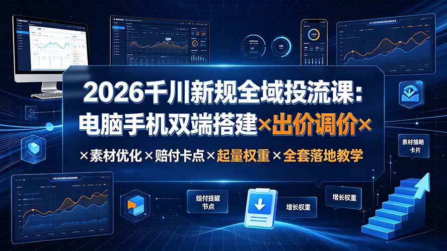 2026千川新规全域投流课：电脑手机双端搭建×出价调价×素材优化×赔付卡点×起量权重×全套落地教学-87副业网 - 互联网副业项目资源分享平台