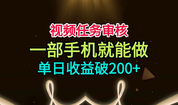 视频任务审核，一部手机就能做，简单上手，单日收益破200+【揭秘】-87副业网 - 互联网副业项目资源分享平台