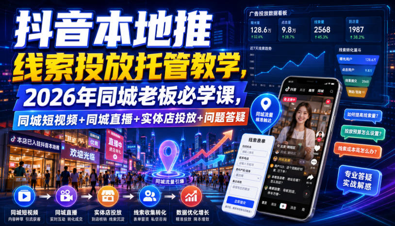抖音本地推线索投放托管教学，2026年同城老板必学课，同城短视频+同城直播+实体店投放+问题答疑-87副业网 - 互联网副业项目资源分享平台