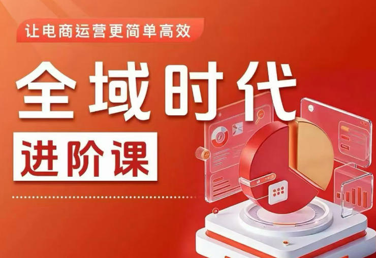 全域时代进阶课，更简单高效的全域投放实操，让电商运营更简单高效(更新0731)-87副业网 - 互联网副业项目资源分享平台