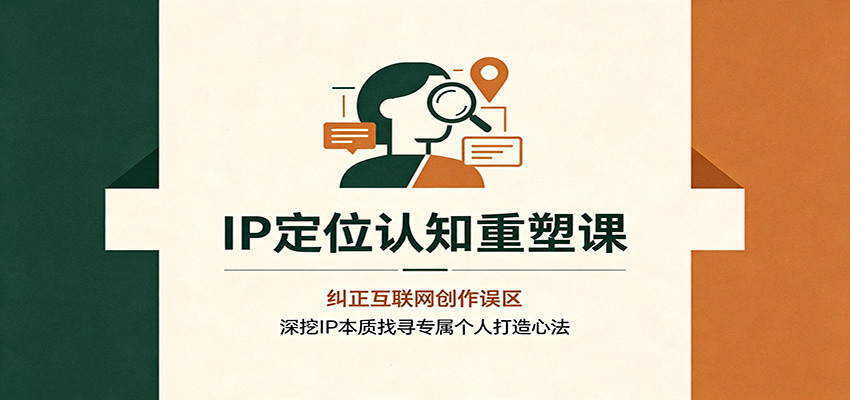 IP定位认知重塑课：纠正互联网创作误区，深挖IP本质找寻专属个人打造心法-87副业网 - 互联网副业项目资源分享平台
