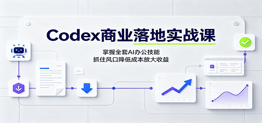 Codex商业落地实战课:掌握全套AI办公技能,抓住风口降低成本放大收益-87副业网 - 互联网副业项目资源分享平台