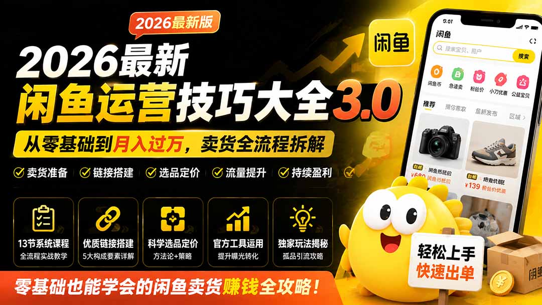 2026最新闲鱼运营技巧大全3.0；从零基础到月入过万，卖货准备、链接搭建到选品定价全拆解-87副业网 - 互联网副业项目资源分享平台