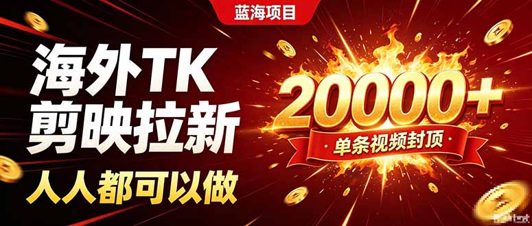 海外TK拉新新玩法,剪映就能做,不用经验不用粉丝,单条视频收益上限20000+