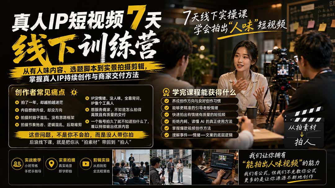 真人IP短视频7天训练营：从有人味内容、选题脚本到实景拍摄剪辑，掌握真人IP持续创作与商家交付方法 - 87副业网