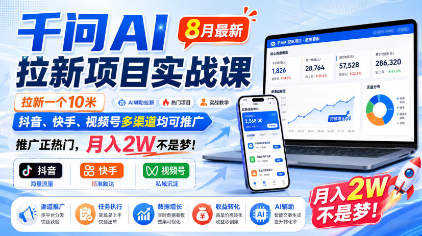千问AI拉新项目实战课8月最新，拉新一个10米，抖音、快手、视频号多渠道均可推广，推广正热门，月入2W不是梦!(更新0827) - 87副业网