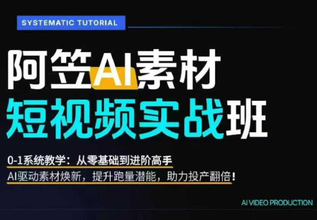 AI视频素材实战班，0-1系统教学，从零基础到进阶高手AI驱动素材焕新，提升跑量潜能，助力投产翻倍(更新) - 87副业网