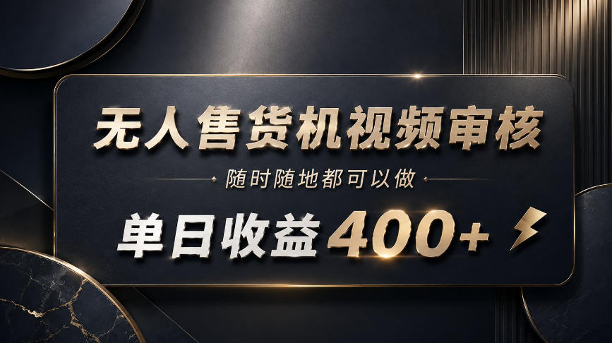 无人售货机视频审核，随时随地都可以做，单日收益400+，有手就能做【揭秘】 - 87副业网