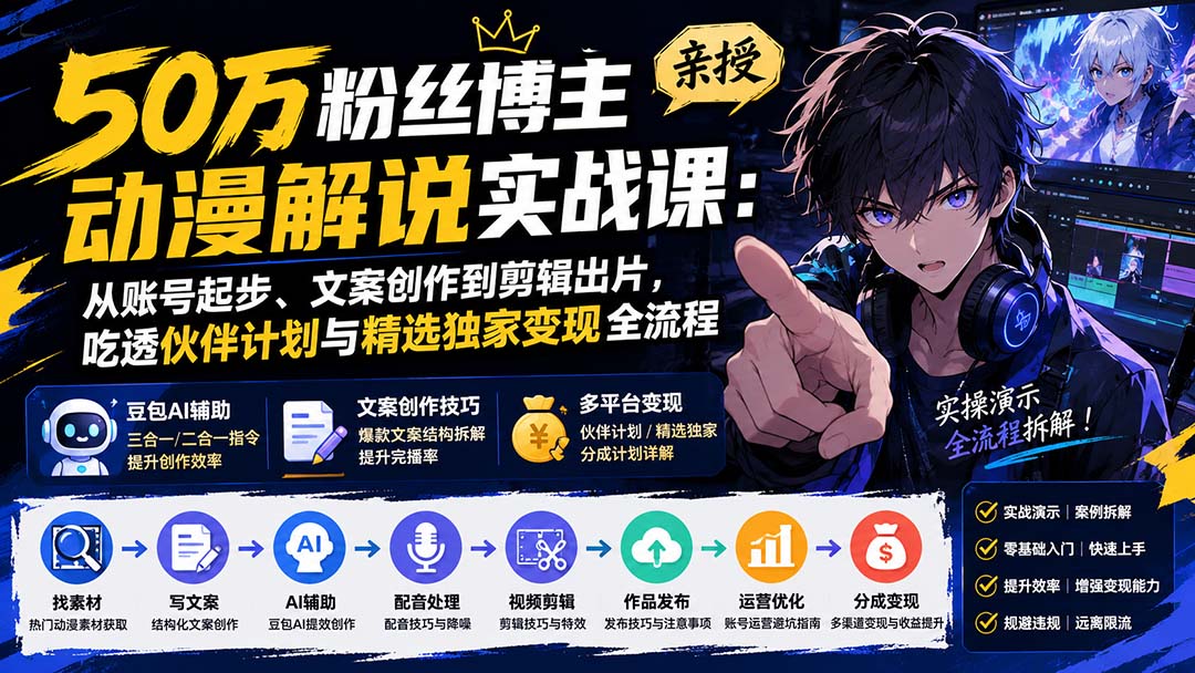 50万粉丝博主亲授动漫解说实战课：从账号起步、文案创作到剪辑出片，吃透伙伴计划与精选独家变现全流程 - 87副业网