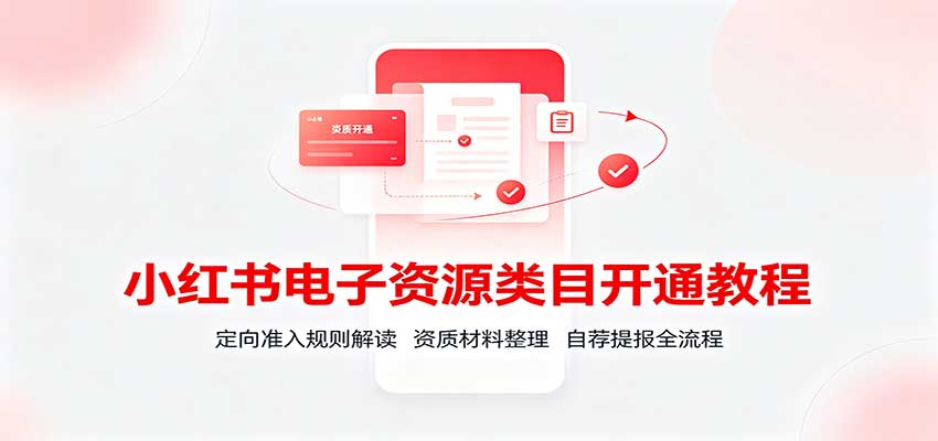 小红书电子资源类目开通教程：定向准入规则解读，资质材料整理，自荐提报全流程 - 87副业网