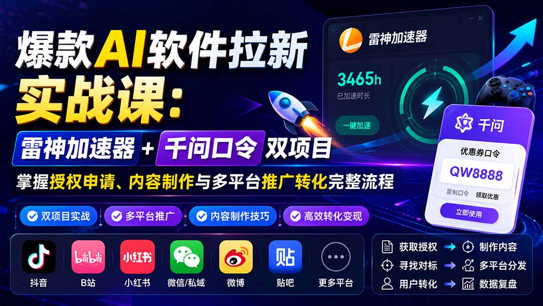 爆款AI软件拉新实战课：雷神加速器+千问口令双项目，掌握授权申请、内容制作与多平台推广转化完整流程-87副业网 - 互联网副业项目资源分享平台