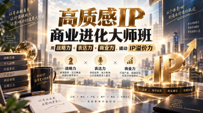 高质感IP商业进化大师班,用战略力+表达力+商业力,撬动IP溢价力-87副业网 - 互联网副业项目资源分享平台