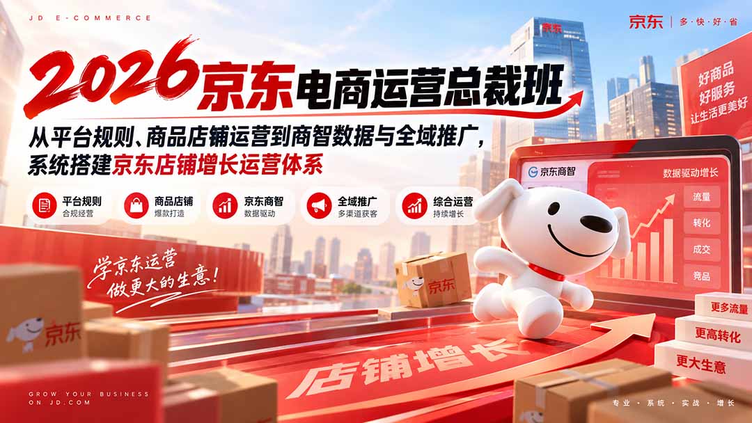 2026京东电商运营总裁班：从平台规则、商品店铺运营到商智数据与全域推广，系统搭建京东店铺增长运营体系-87副业网 - 互联网副业项目资源分享平台