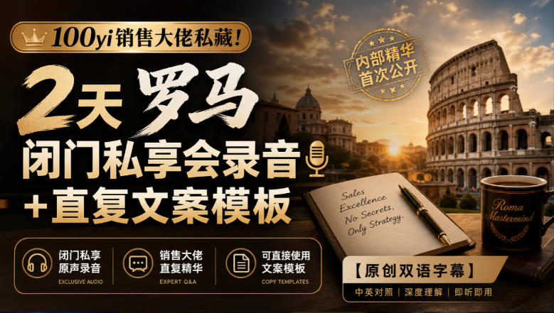 100yi销售大佬私藏-无水印！2天罗马闭门私享会录音+直复文案模板【原创双语字幕】-87副业网 - 互联网副业项目资源分享平台
