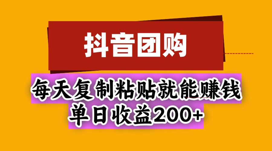 抖音团购，每天复制粘贴就能赚钱，单日收益200+-87副业网 - 互联网副业项目资源分享平台