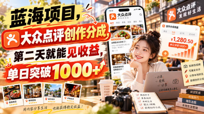 蓝海项目，大众点评创作分成，第二天就能见收益，单日突破1000+【揭秘】 - 87副业网