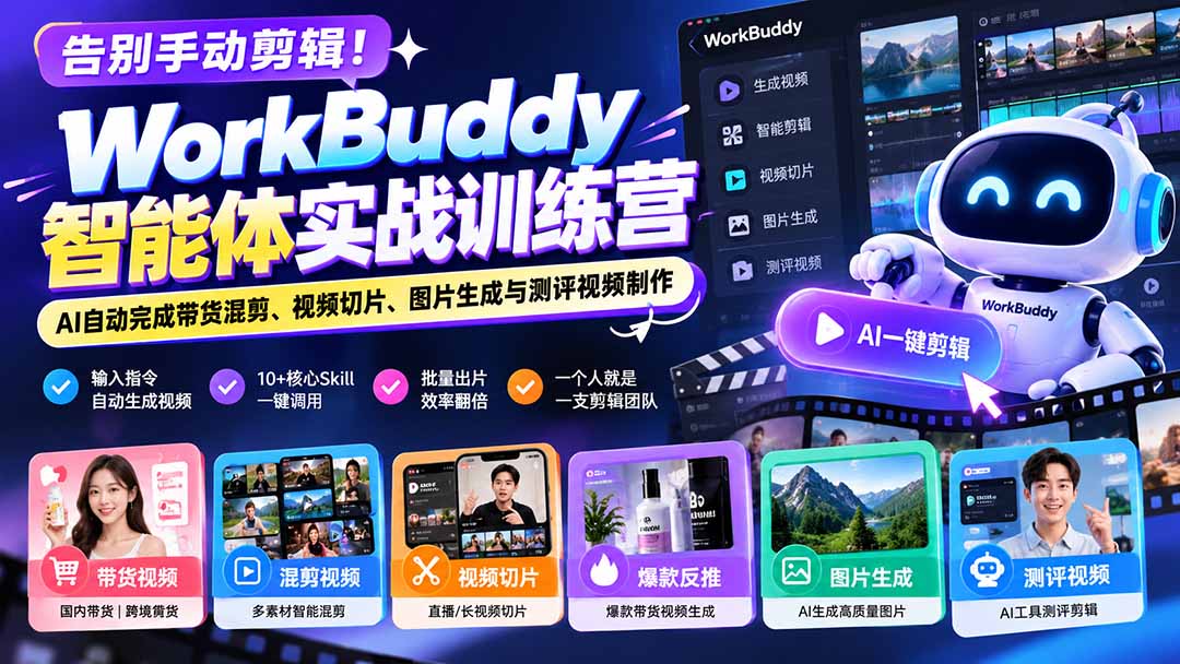 告别手动剪辑！WorkBuddy智能体实战训练营：AI自动完成带货混剪、视频切片、图片生成与测评视频制作 - 87副业网