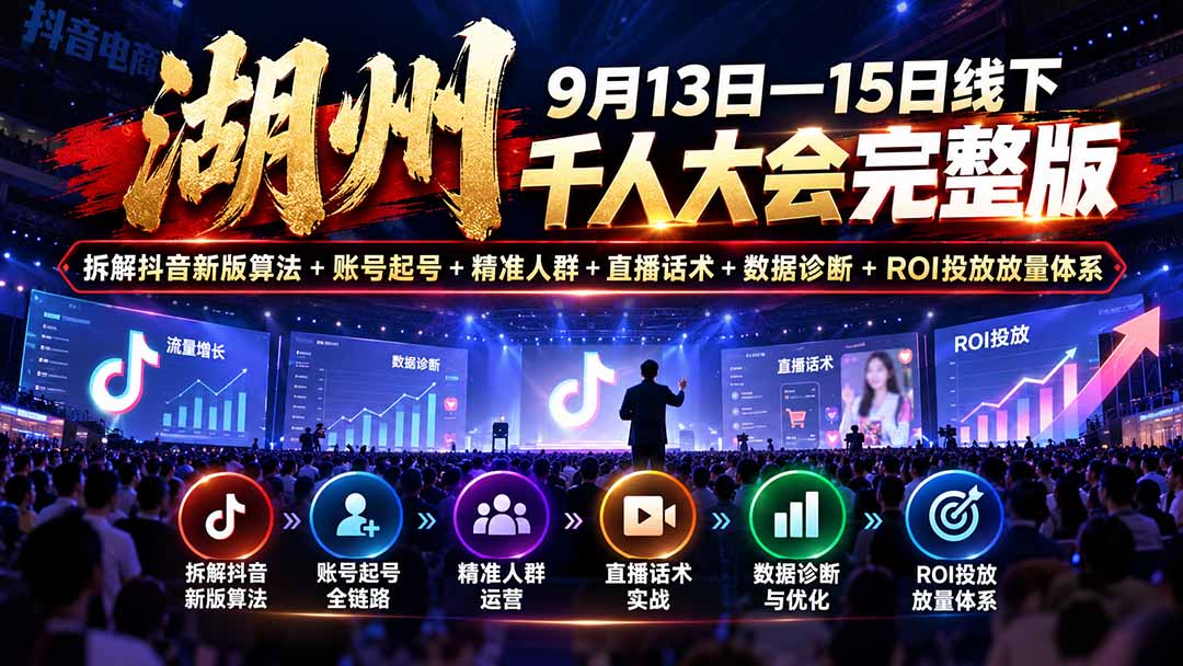 湖州 9月13日—15日线下 千人大会完整版：拆解抖音新版算法+账号起号+精准人群+直播话术+数据诊断+ROI投放放量体系-87副业网 - 互联网副业项目资源分享平台