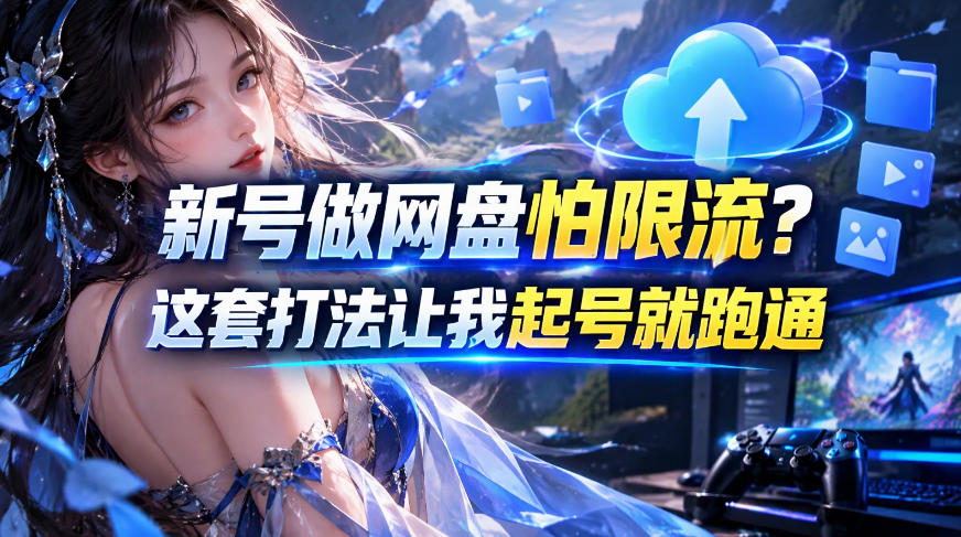 新号做网盘怕限流？这套打法让我起号就跑通，网盘项目推广的8.0版本教学 - 87副业网