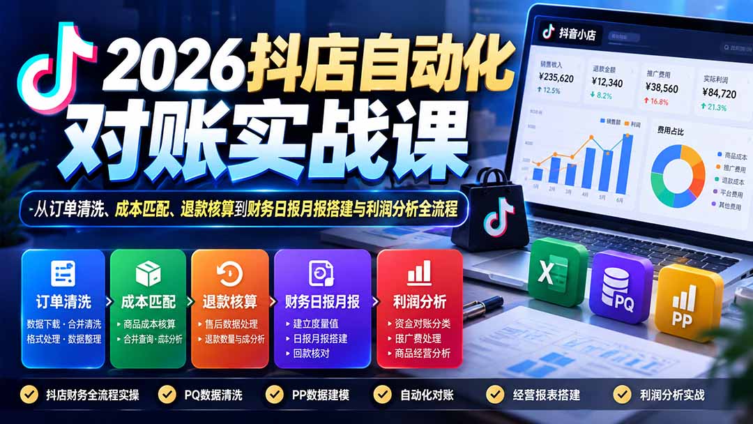 2026抖店自动化对账实战课：从订单清洗、成本匹配、退款核算到财务日报月报搭建与利润分析全流程 - 87副业网