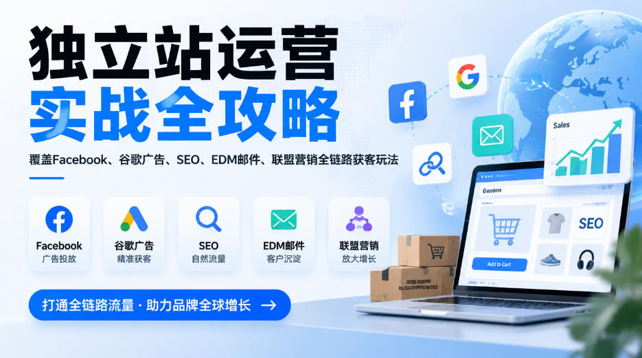 独立站运营实战全攻略，覆盖Facebook、谷歌广告、SEO、EDM邮件、联盟营销全链路获客玩法(更新2026) - 87副业网